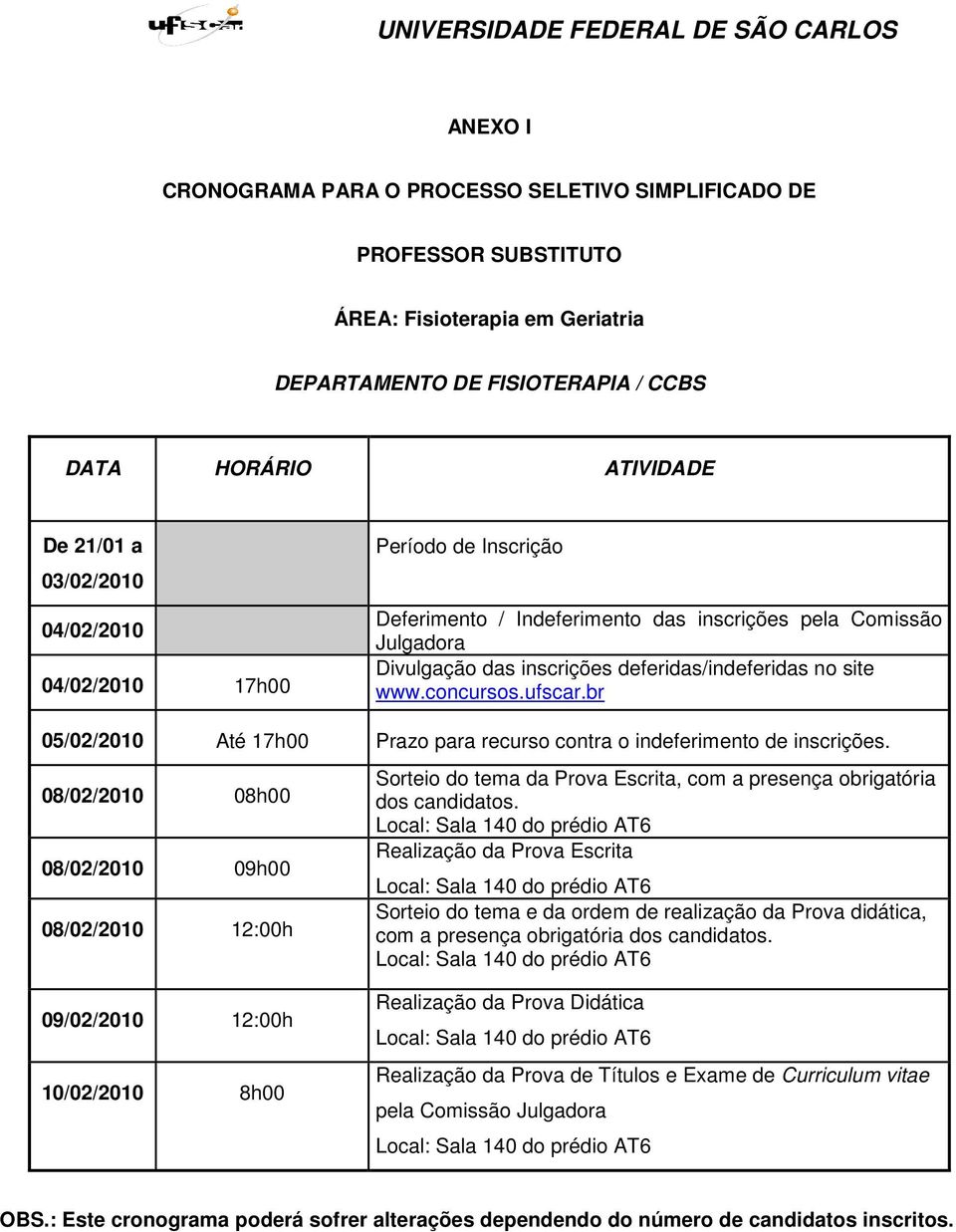 br 05/02/2010 Até 17h00 Prazo para recurso contra o indeferimento de inscrições.