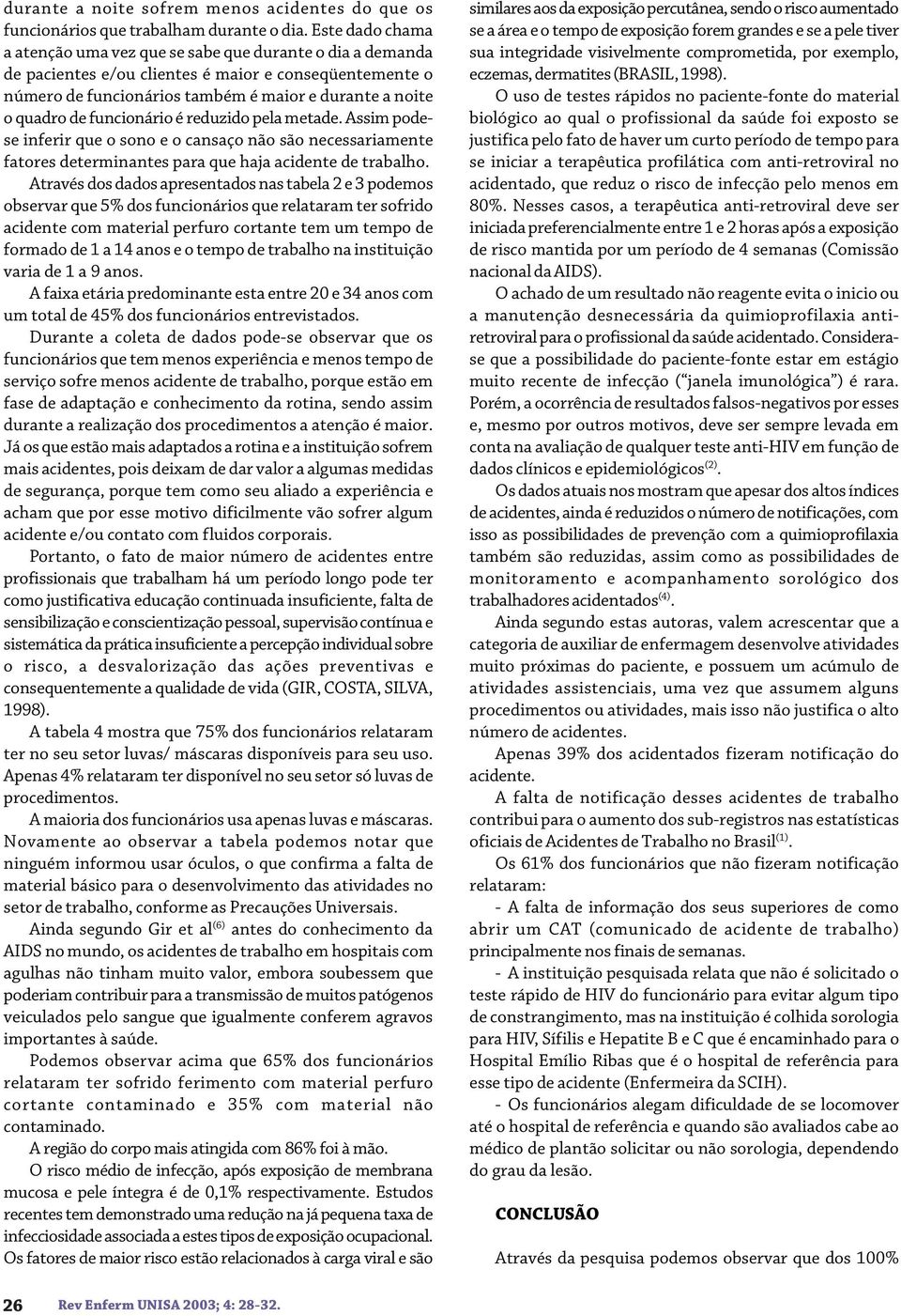 funcionário é reduzido pela metade. Assim podese inferir que o sono e o cansaço não são necessariamente fatores determinantes para que haja acidente de trabalho.