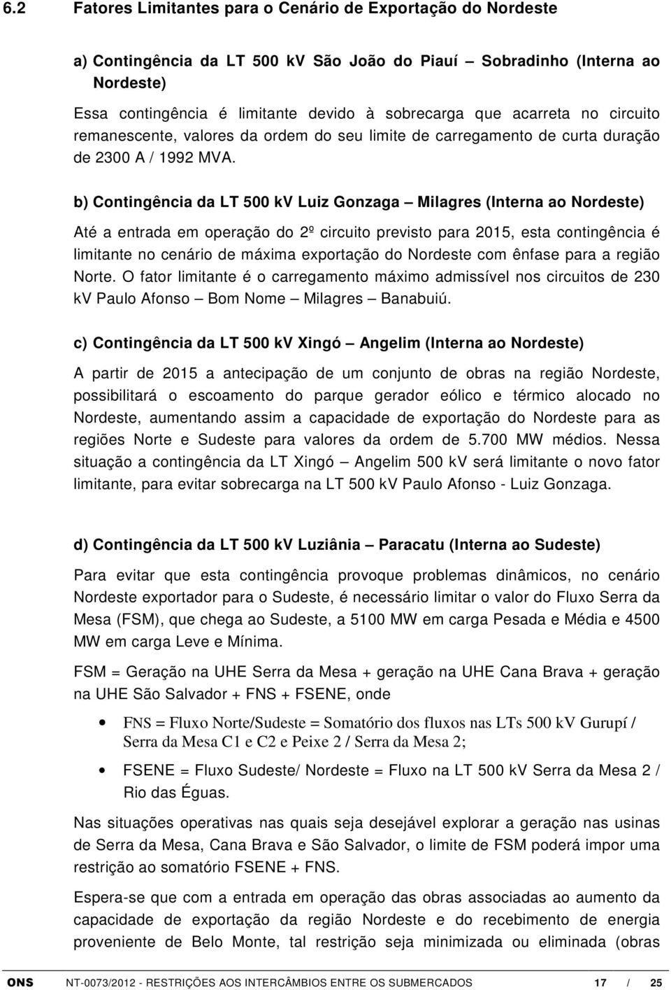 b) Contingência da LT 500 kv Luiz Gonzaga Milagres (Interna ao Nordeste) Até a entrada em operação do 2º circuito previsto para 2015, esta contingência é limitante no cenário de máxima exportação do