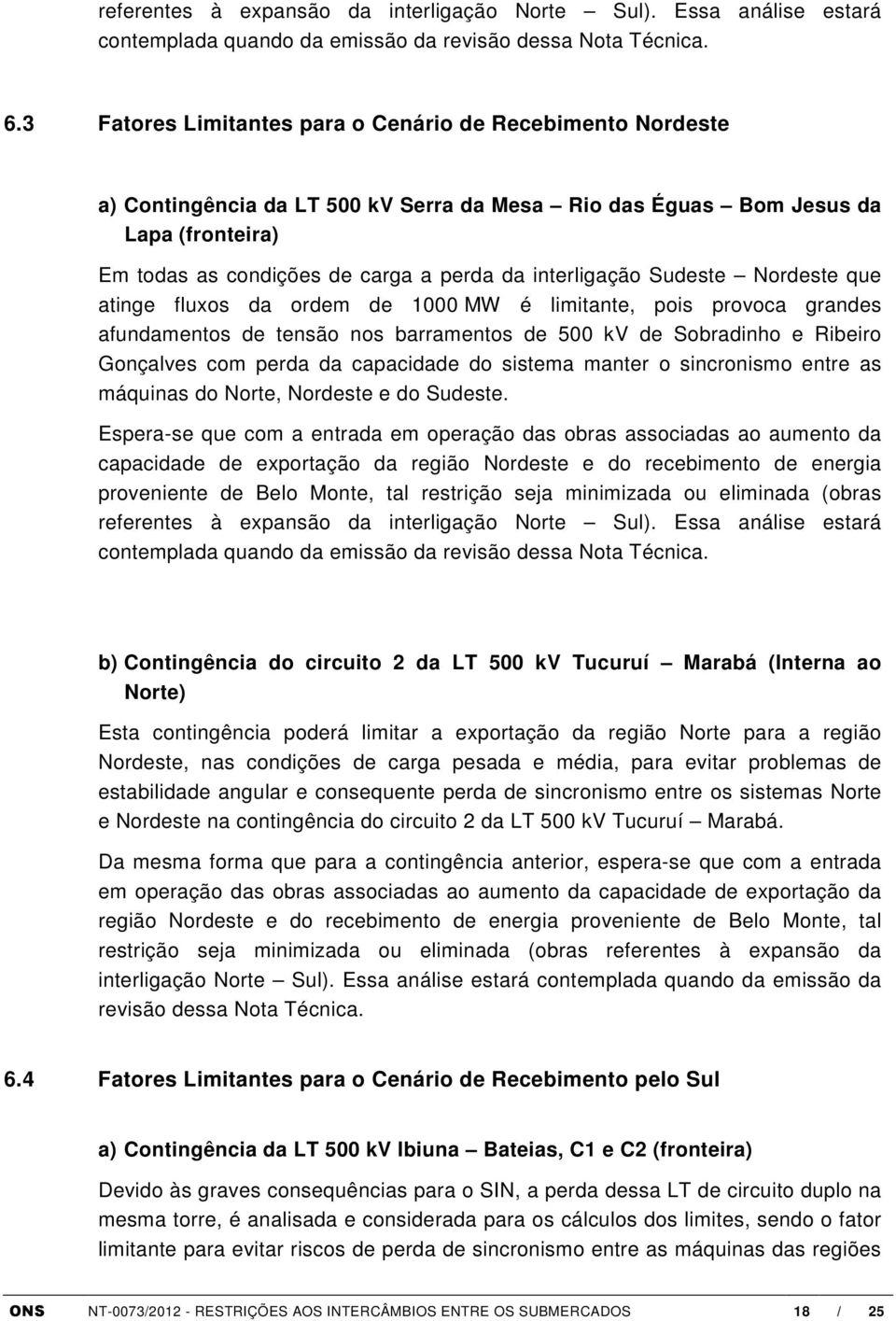 interligação Sudeste Nordeste que atinge fluxos da ordem de 1000 MW é limitante, pois provoca grandes afundamentos de tensão nos barramentos de 500 kv de Sobradinho e Ribeiro Gonçalves com perda da