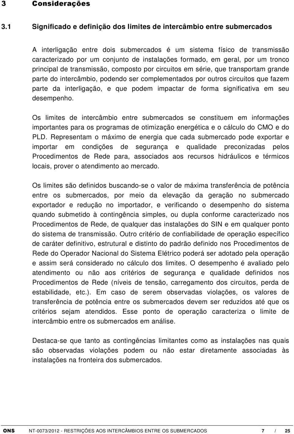 em geral, por um tronco principal de transmissão, composto por circuitos em série, que transportam grande parte do intercâmbio, podendo ser complementados por outros circuitos que fazem parte da