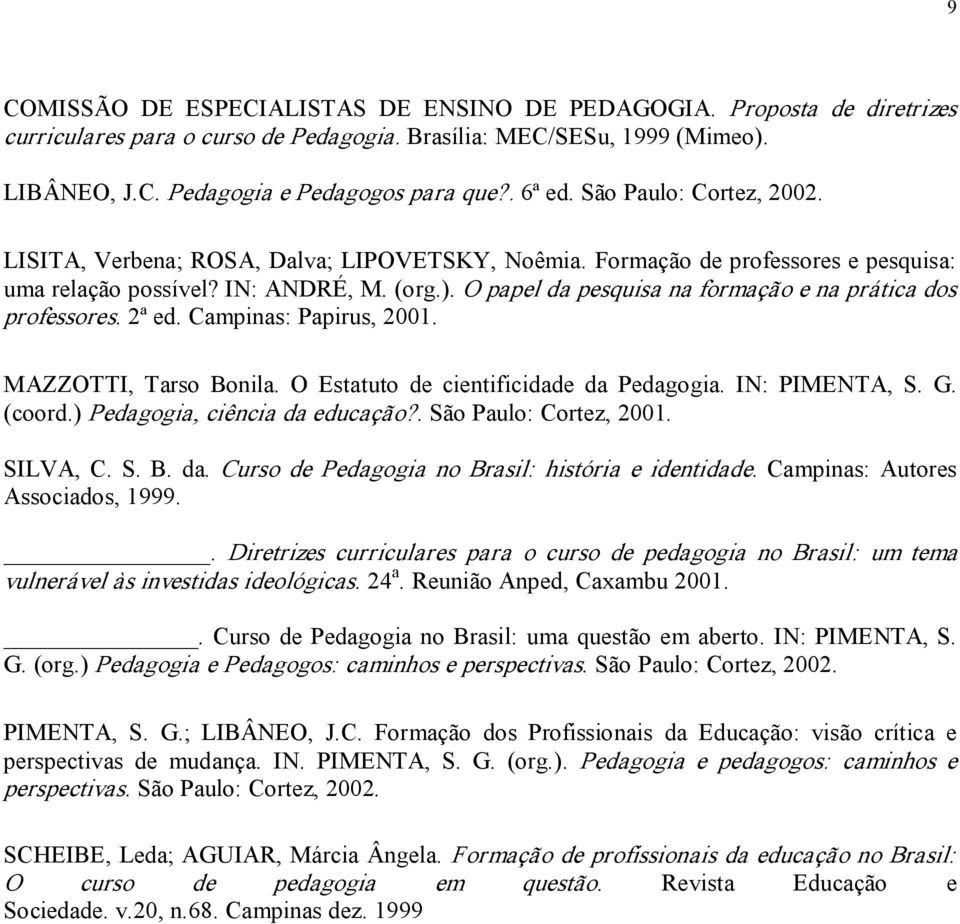 O papel da pesquisa na formação e na prática dos professores. 2ª ed. Campinas: Papirus, 2001. MAZZOTTI, Tarso Bonila. O Estatuto de cientificidade da Pedagogia. IN: PIMENTA, S. G. (coord.
