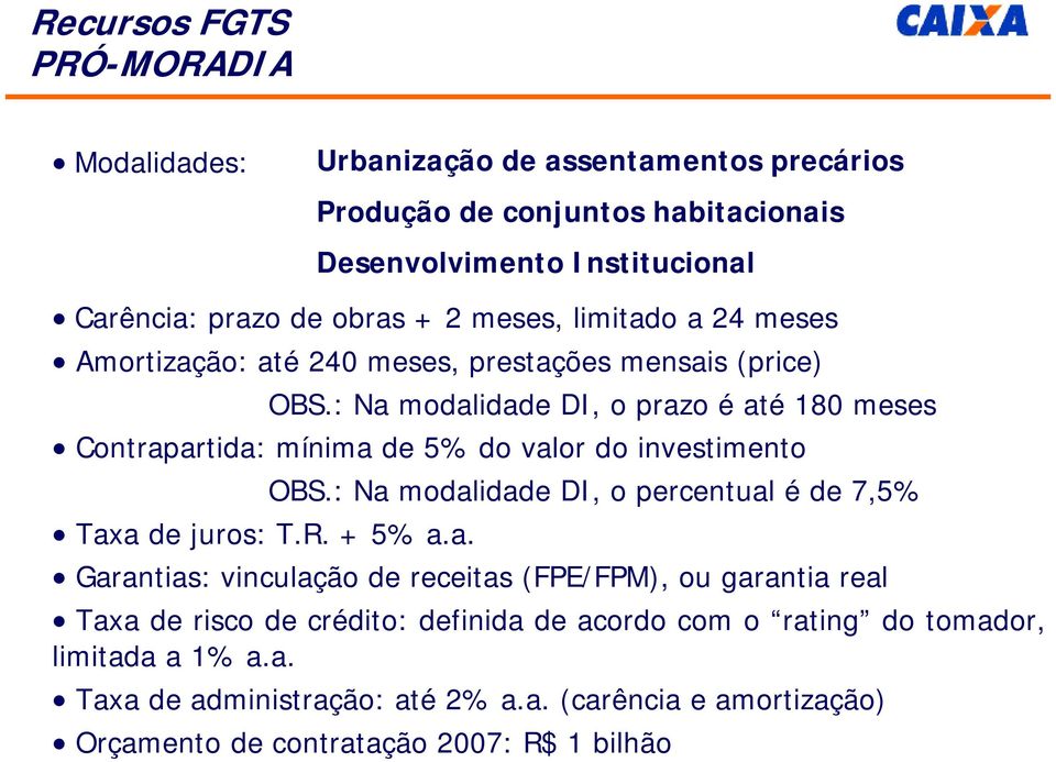 : Na modalidade DI, o prazo é até 180 meses Contrapartida: mínima de 5% do valor do investimento OBS.: Na modalidade DI, o percentual é de 7,5% Taxa de juros: T.R. + 5% a.