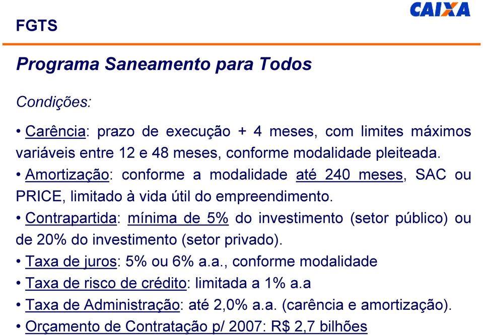 Contrapartida: mínima de 5% do investimento (setor público) ou de 20% do investimento (setor privado). Taxa de juros: 5% ou 6% a.a., conforme modalidade Taxa de risco de crédito: limitada a 1% a.