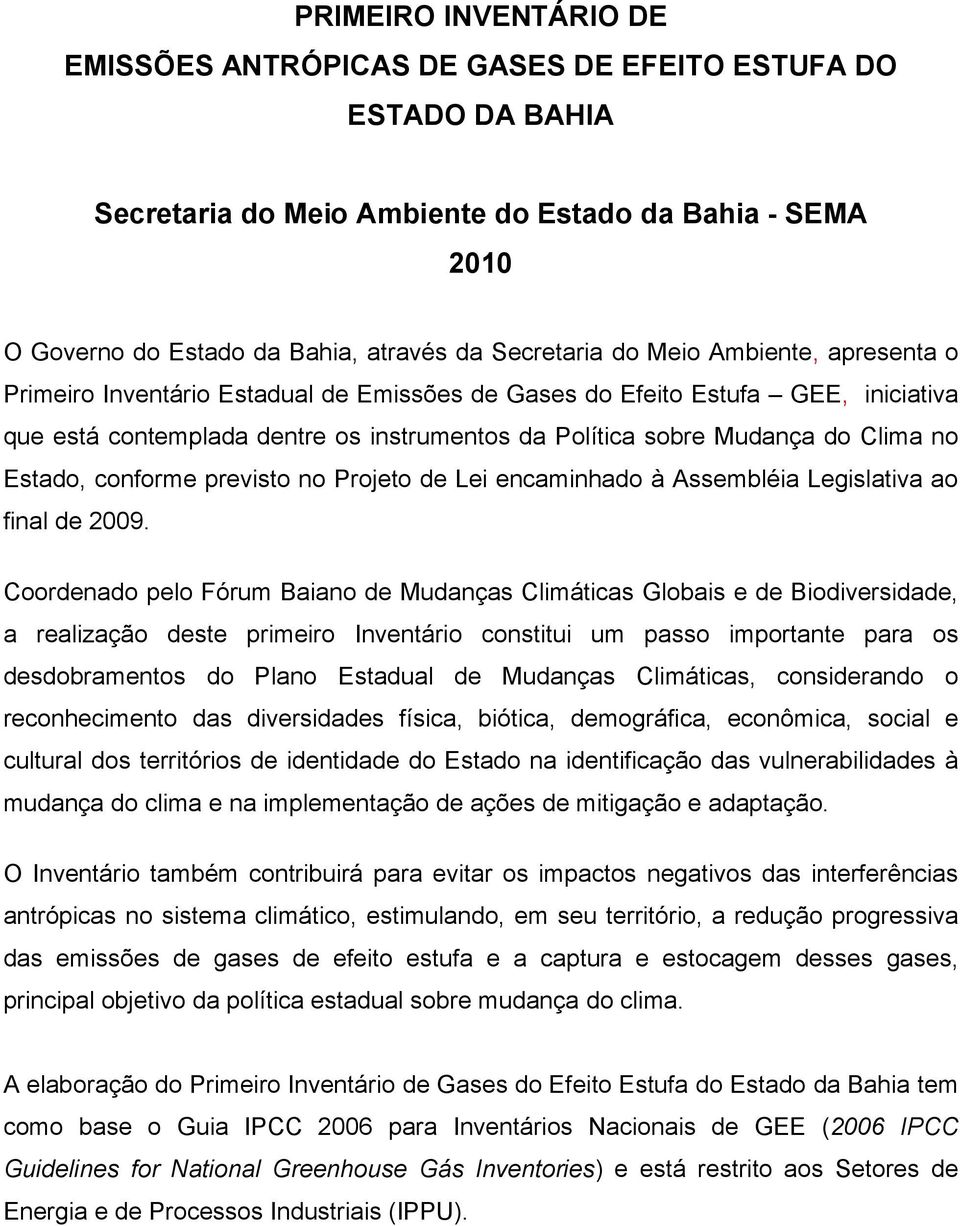 Estado, conforme previsto no Projeto de Lei encaminhado à Assembléia Legislativa ao final de 2009.