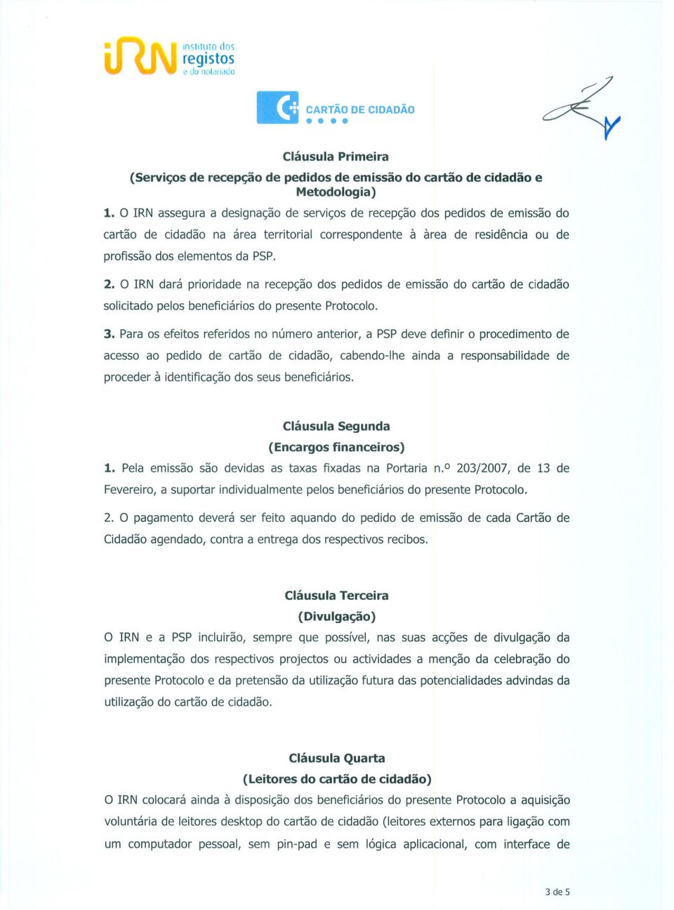 O IRN dará prioridade na recepção dos pedidos de emissão do cartão de cidadão solicitado pelos beneficiá rios do presente Protocolo. 3.