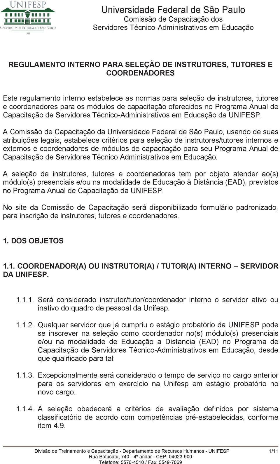 A Comissão de Capacitação da Universidade Federal de São Paulo, usando de suas atribuições legais, estabelece critérios para seleção de instrutores/tutores internos e externos e coordenadores de