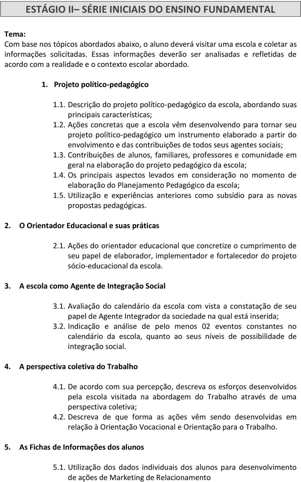 Projeto político-pedagógico 1.1. Descrição do projeto político-pedagógico da escola, abordando suas principais características; 1.2.