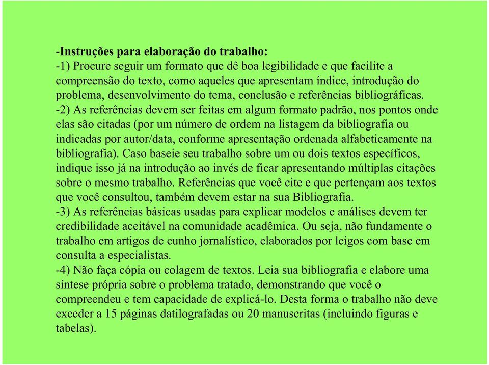 -2) As referências devem ser feitas em algum formato padrão, nos pontos onde elas são citadas (por um número de ordem na listagem da bibliografia ou indicadas por autor/data, conforme apresentação