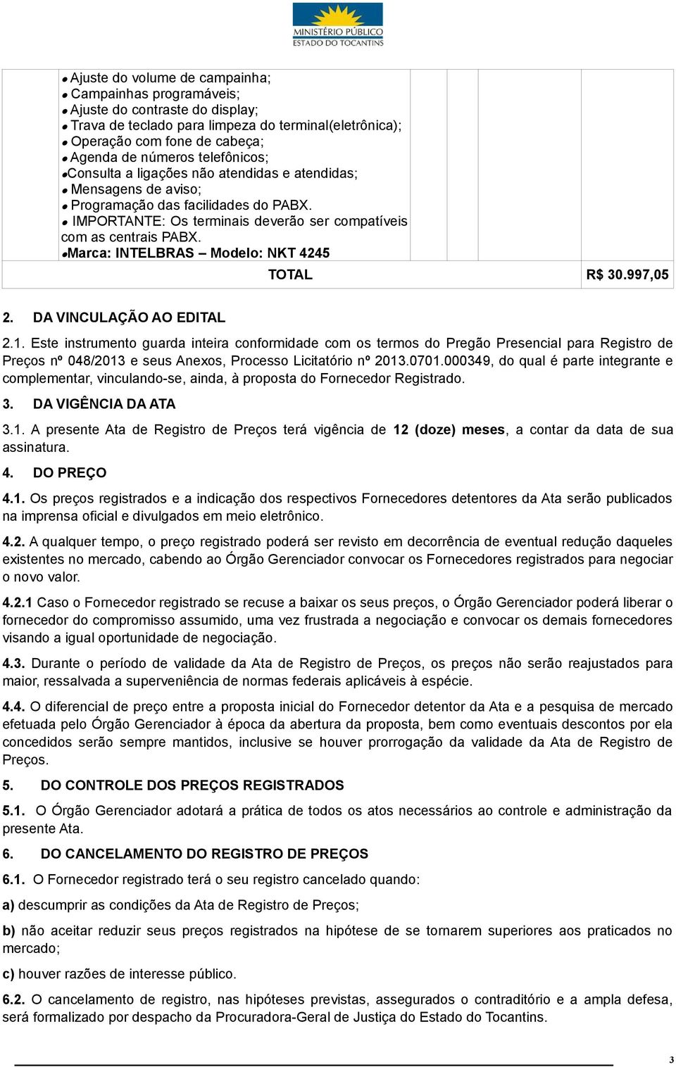 Marca: INTELBRAS Modelo: NKT 4245 TOTAL R$ 30.997,05 2. DA VINCULAÇÃO AO EDITAL 2.1.