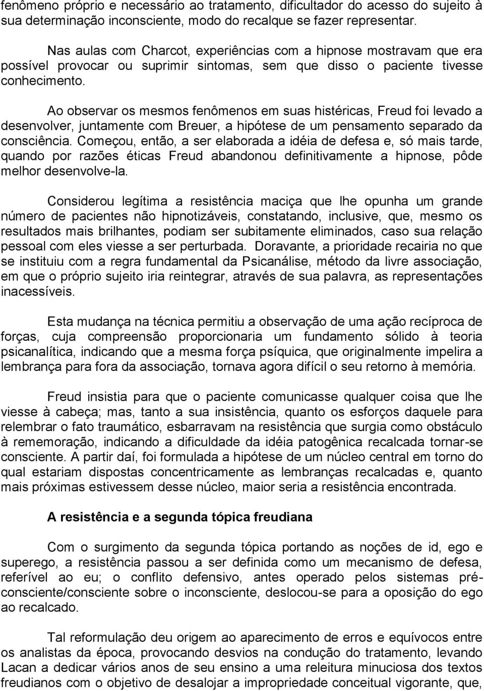 Ao observar os mesmos fenômenos em suas histéricas, Freud foi levado a desenvolver, juntamente com Breuer, a hipótese de um pensamento separado da consciência.