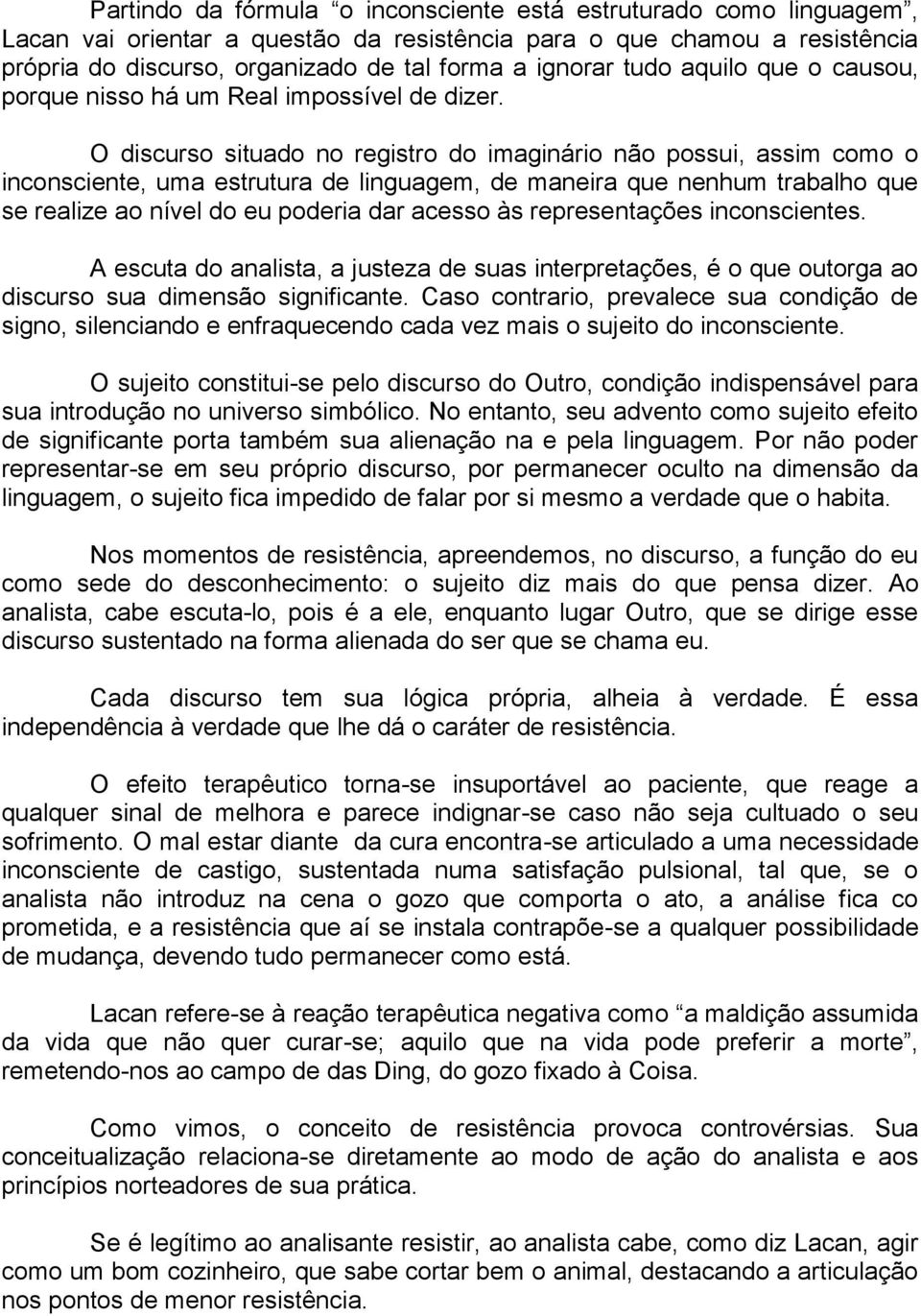 O discurso situado no registro do imaginário não possui, assim como o inconsciente, uma estrutura de linguagem, de maneira que nenhum trabalho que se realize ao nível do eu poderia dar acesso às