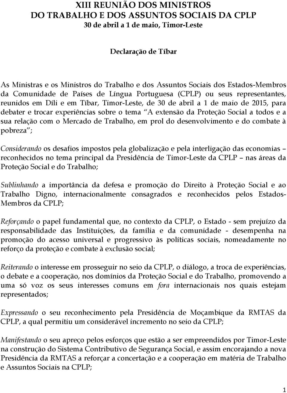 experiências sobre o tema A extensão da Proteção Social a todos e a sua relação com o Mercado de Trabalho, em prol do desenvolvimento e do combate à pobreza ; Considerando os desafios impostos pela