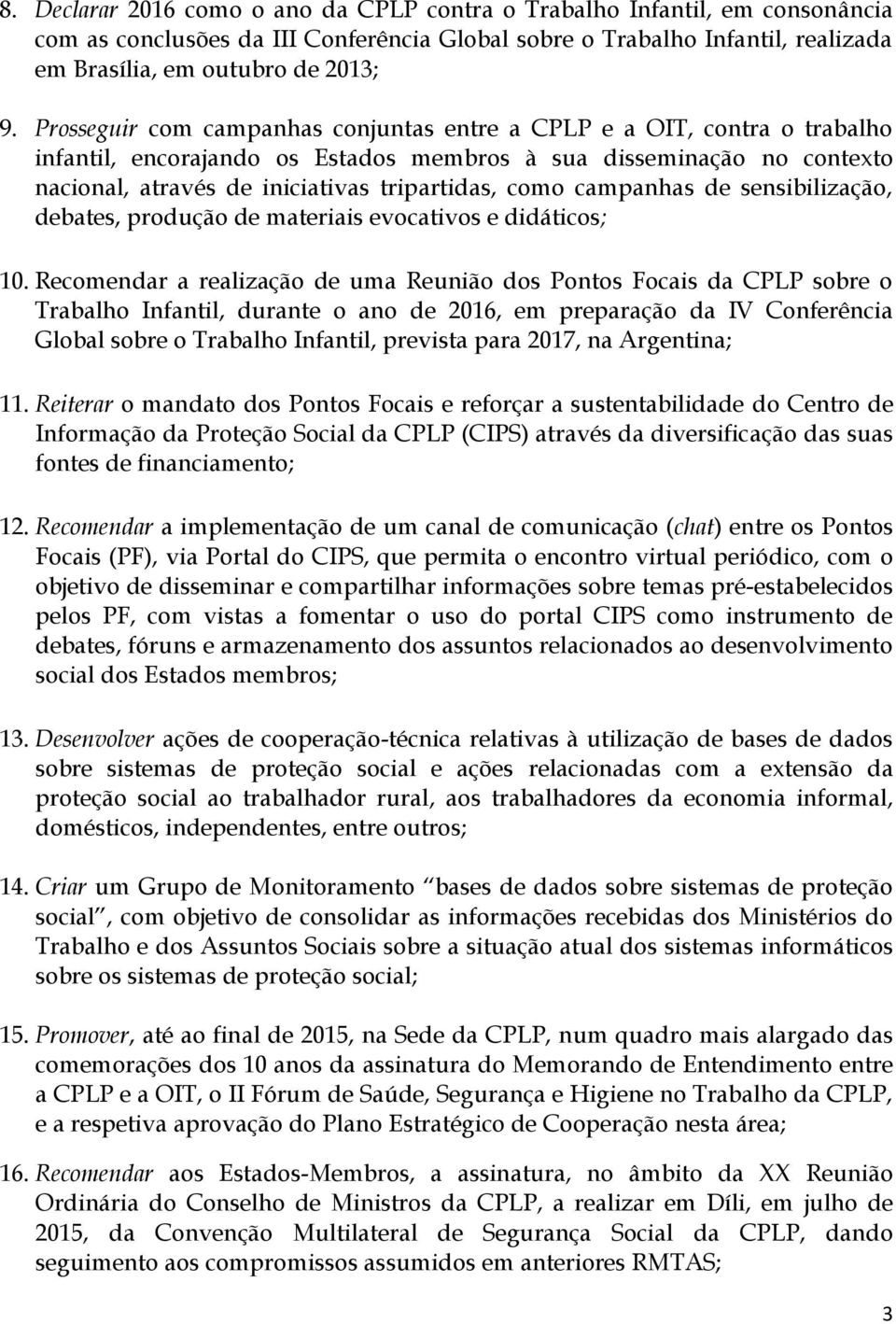 campanhas de sensibilização, debates, produção de materiais evocativos e didáticos; 10.