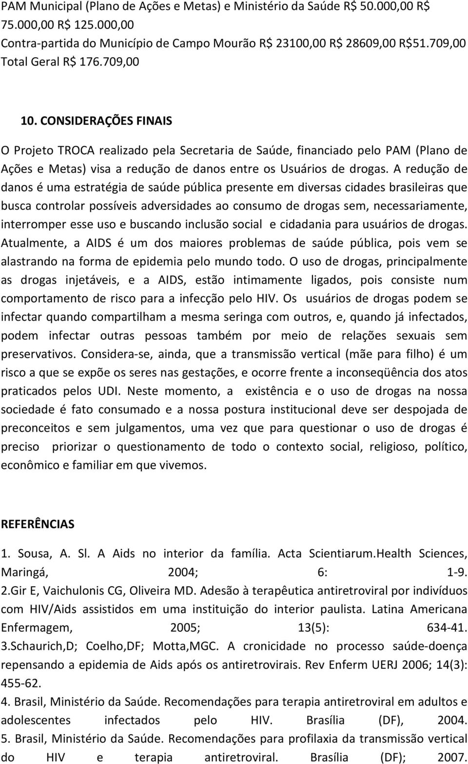 A redução de danos é uma estratégia de saúde pública presente em diversas cidades brasileiras que busca controlar possíveis adversidades ao consumo de drogas sem, necessariamente, interromper esse