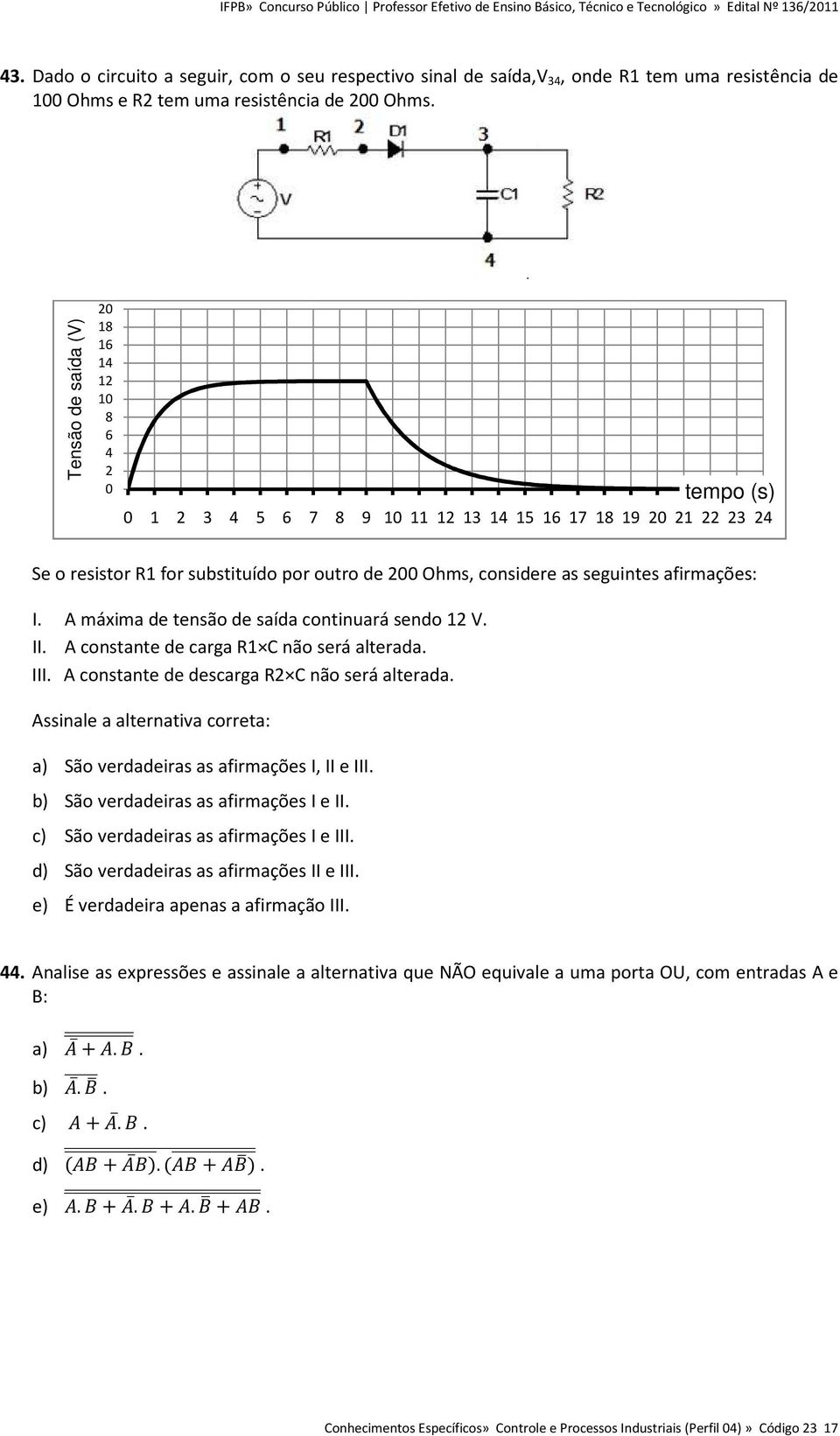 seguintes afirmações: I. A máxima de tensão de saída continuará sendo 12 V. II. A constante de carga R1 C não será alterada. III. A constante de descarga R2 C não será alterada.