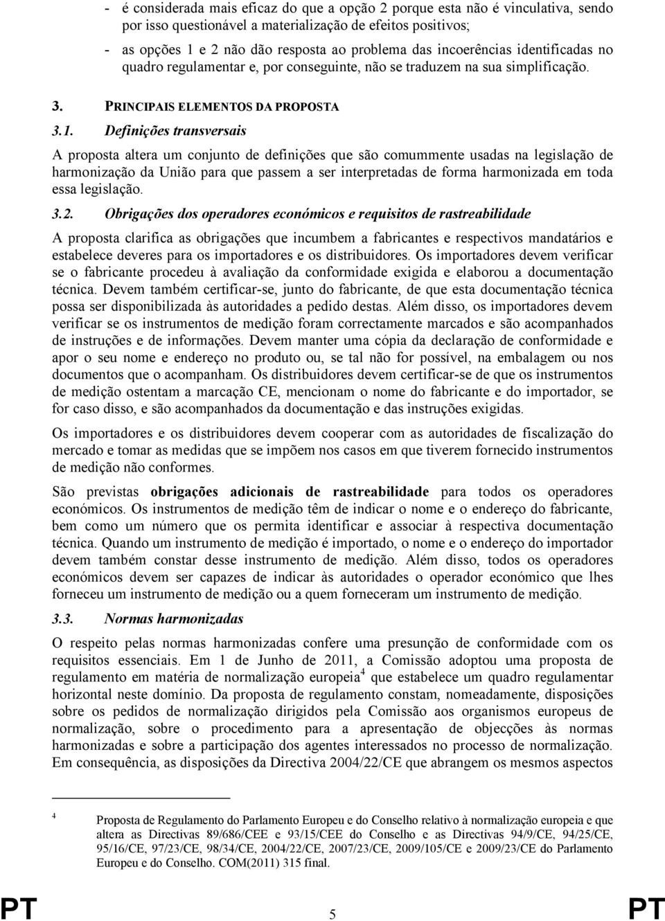 Definições transversais A proposta altera um conjunto de definições que são comummente usadas na legislação de harmonização da União para que passem a ser interpretadas de forma harmonizada em toda