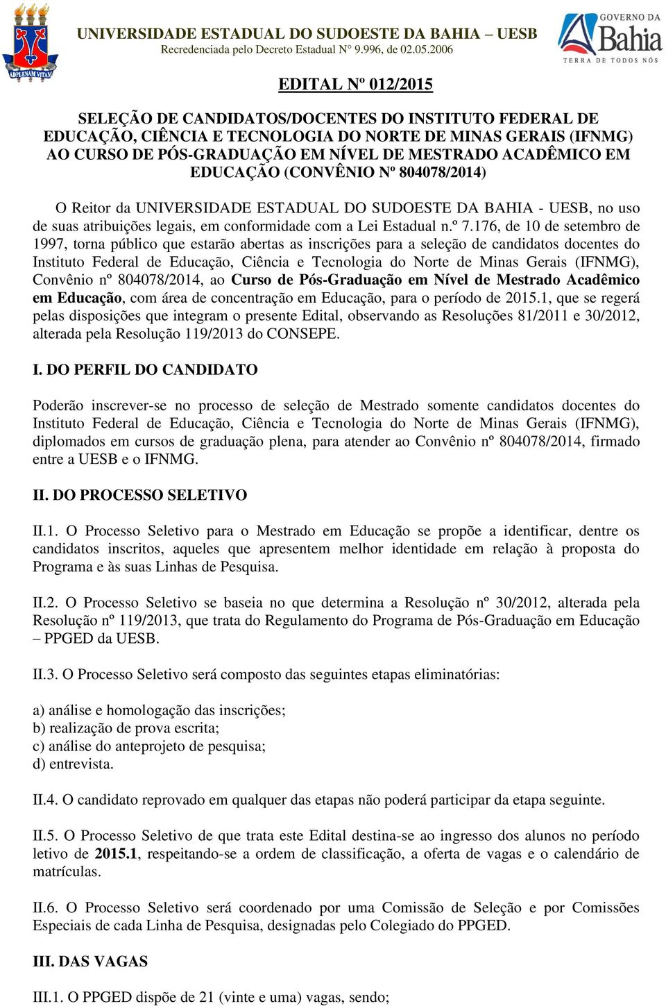 EM EDUCAÇÃO (CONVÊNIO Nº 804078/2014) O Reitor da UNIVERSIDADE ESTADUAL DO SUDOESTE DA BAHIA - UESB, no uso de suas atribuições legais, em conformidade com a Lei Estadual n.º 7.
