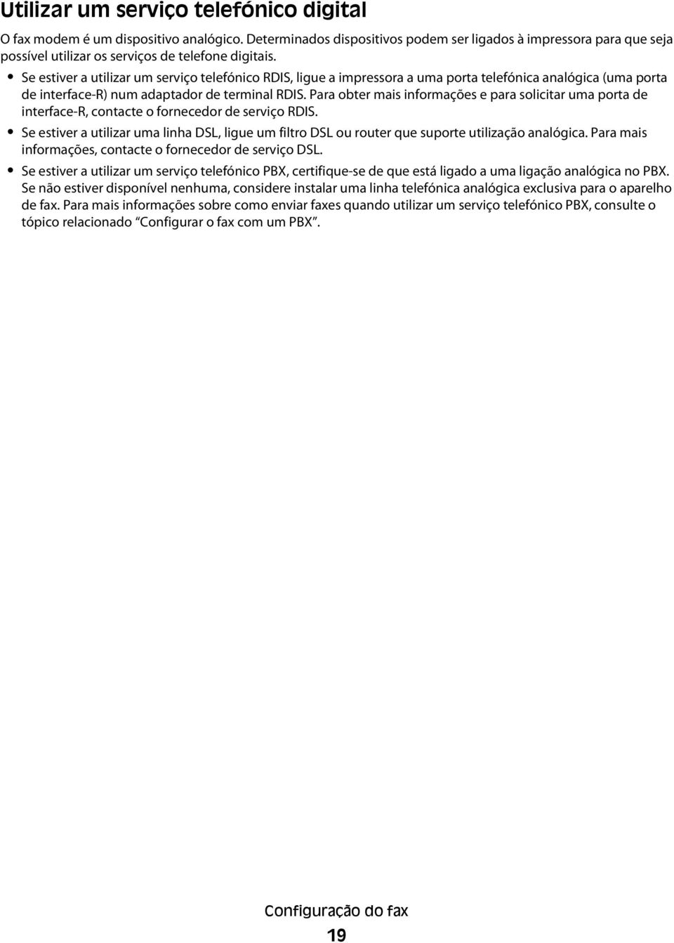 Se estiver a utilizar um serviço telefónico RDIS, ligue a impressora a uma porta telefónica analógica (uma porta de interface-r) num adaptador de terminal RDIS.