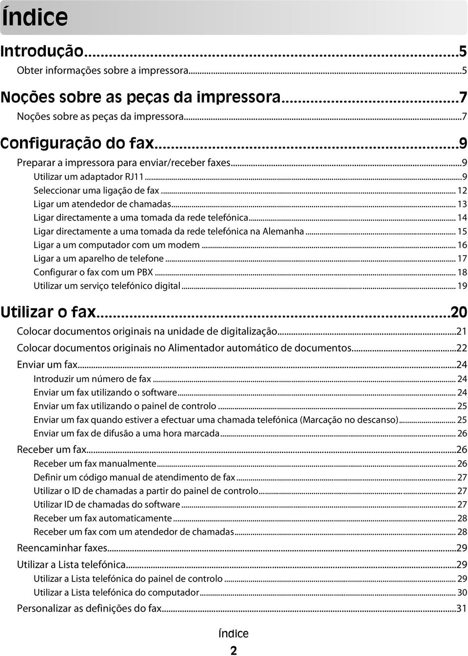 .. 13 Ligar directamente a uma tomada da rede telefónica... 14 Ligar directamente a uma tomada da rede telefónica na Alemanha... 15 Ligar a um computador com um modem.