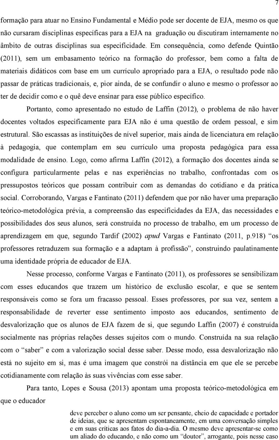 Em consequência, como defende Quintão (2011), sem um embasamento teórico na formação do professor, bem como a falta de materiais didáticos com base em um currículo apropriado para a EJA, o resultado