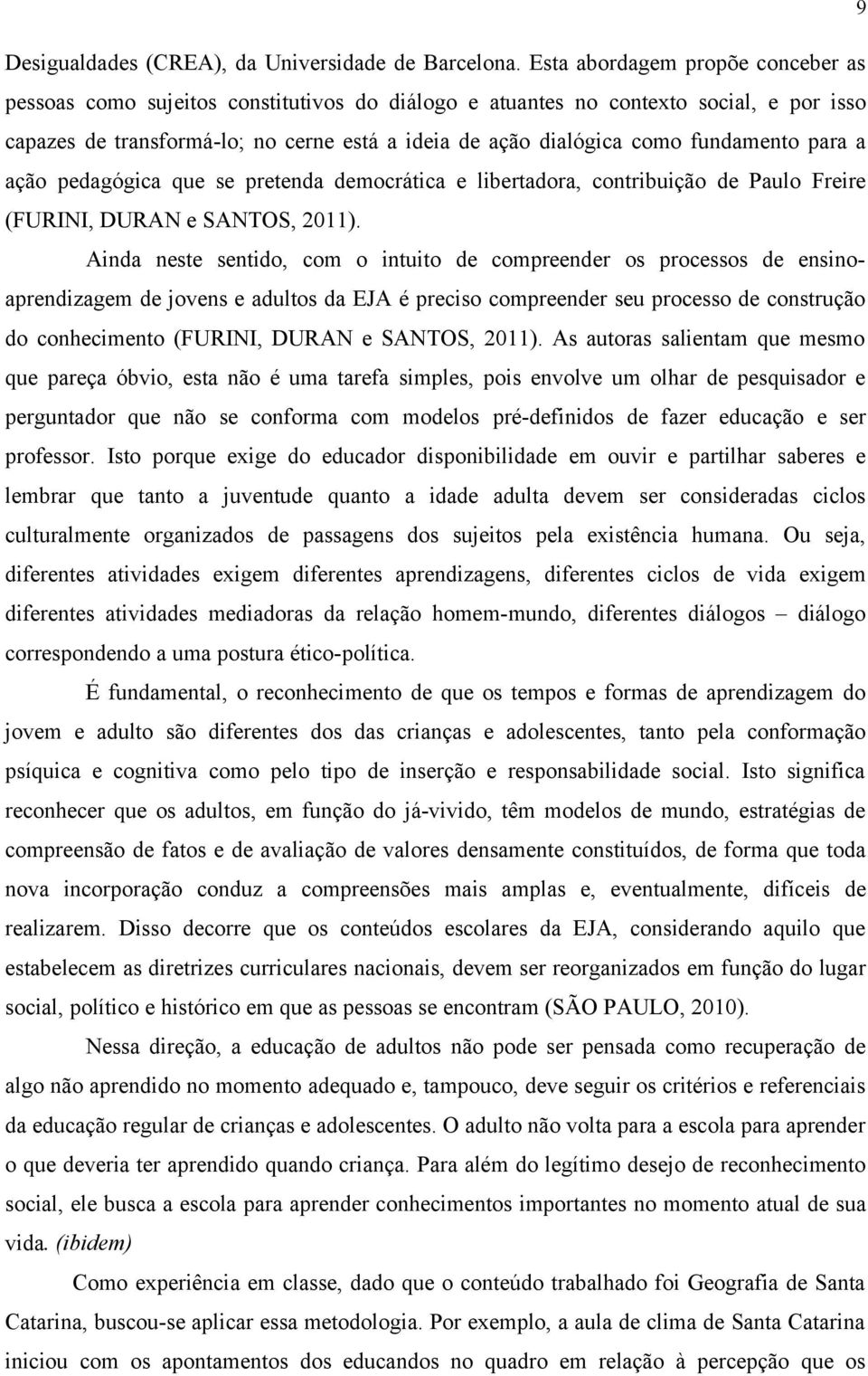 fundamento para a ação pedagógica que se pretenda democrática e libertadora, contribuição de Paulo Freire (FURINI, DURAN e SANTOS, 2011).
