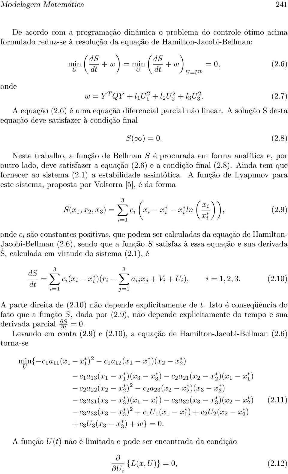 A solução S desta equação deve satisfazer à condição final S( ) = 0. (2.8) Neste trabalho, a função de Bellman S é procurada em forma analítica e, por outro lado, deve satisfazer a equação (2.