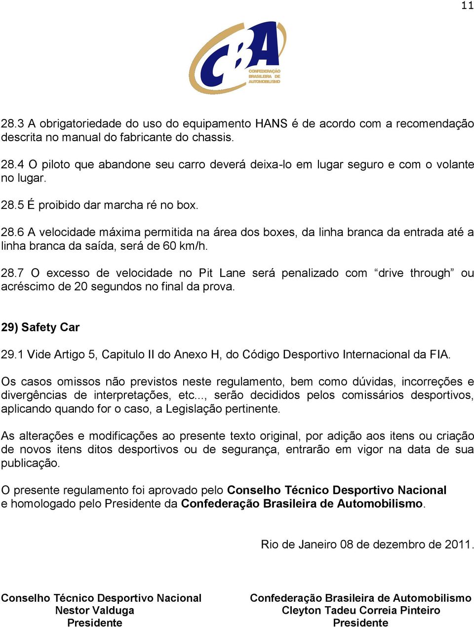 29) Safety Car 29.1 Vide Artigo 5, Capitulo II do Anexo H, do Código Desportivo Internacional da FIA.