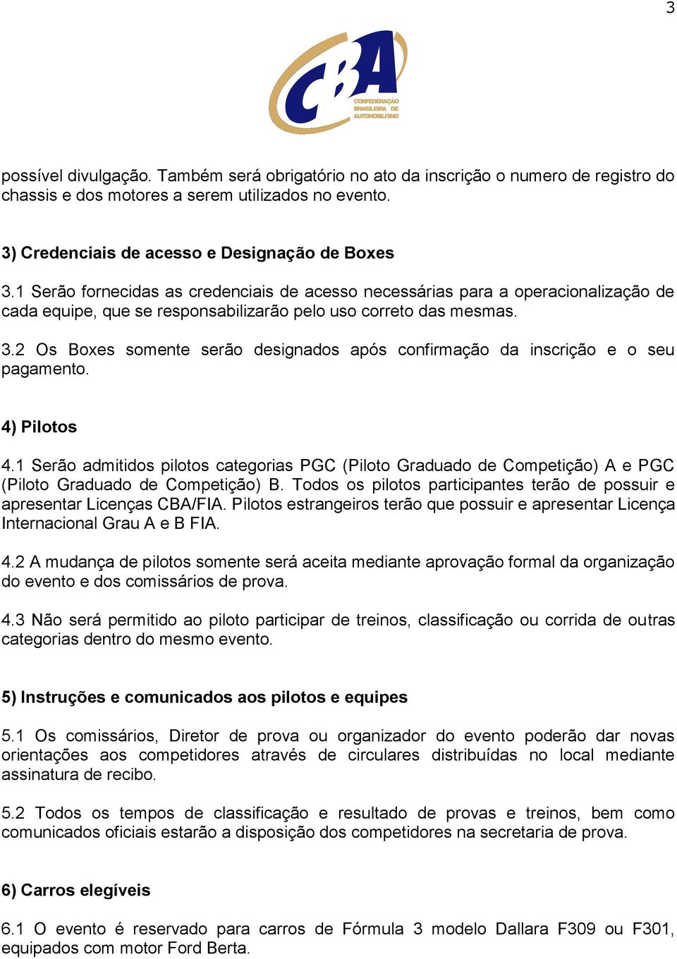 2 Os Boxes somente serão designados após confirmação da inscrição e o seu pagamento. 4) Pilotos 4.