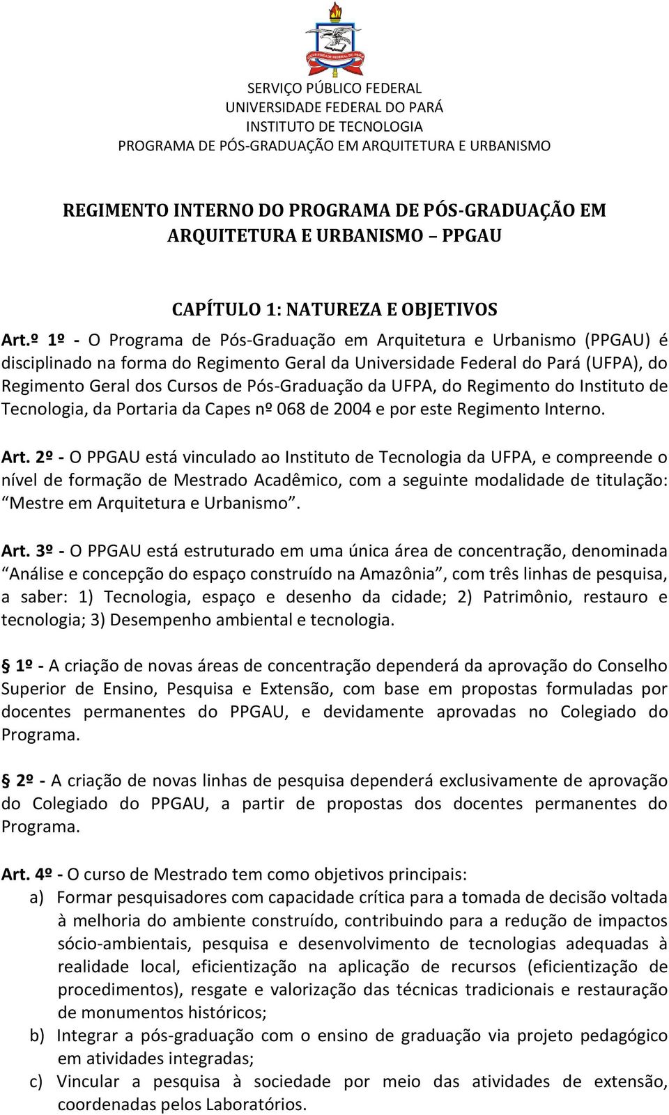 º 1º - O Programa de Pós-Graduação em Arquitetura e Urbanismo (PPGAU) é disciplinado na forma do Regimento Geral da Universidade Federal do Pará (UFPA), do Regimento Geral dos Cursos de Pós-Graduação