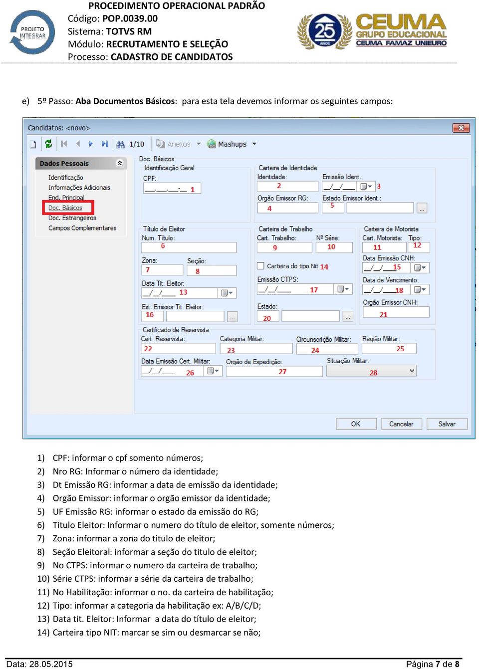 título de eleitor, somente números; 7) Zona: informar a zona do titulo de eleitor; 8) Seção Eleitoral: informar a seção do titulo de eleitor; 9) No CTPS: informar o numero da carteira de trabalho;