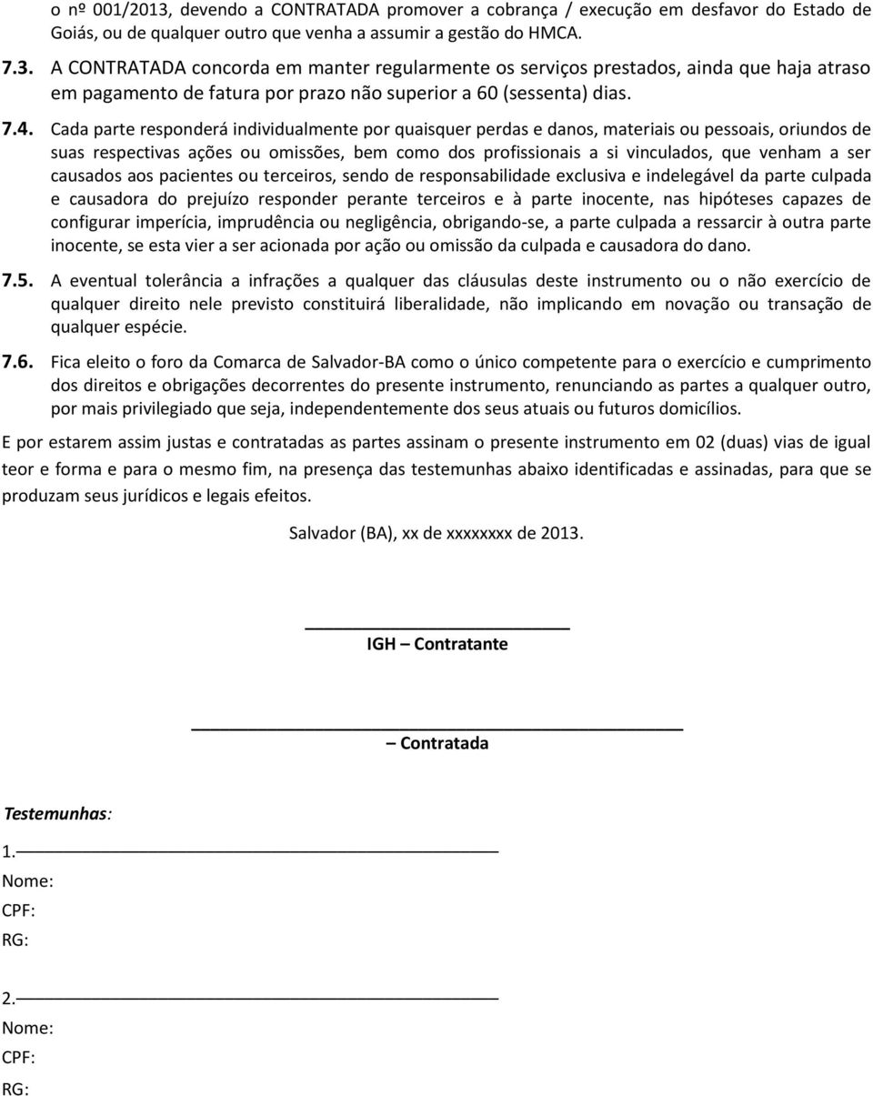 a ser causados aos pacientes ou terceiros, sendo de responsabilidade exclusiva e indelegável da parte culpada e causadora do prejuízo responder perante terceiros e à parte inocente, nas hipóteses