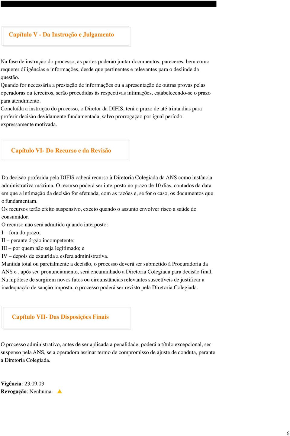 Quando for necessária a prestação de informações ou a apresentação de outras provas pelas operadoras ou terceiros, serão procedidas às respectivas intimações, estabelecendo-se o prazo para