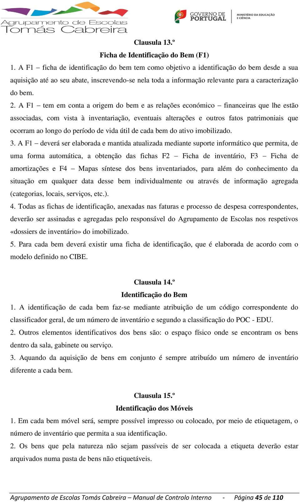 A F1 tem em conta a origem do bem e as relações económico financeiras que lhe estão associadas, com vista à inventariação, eventuais alterações e outros fatos patrimoniais que ocorram ao longo do