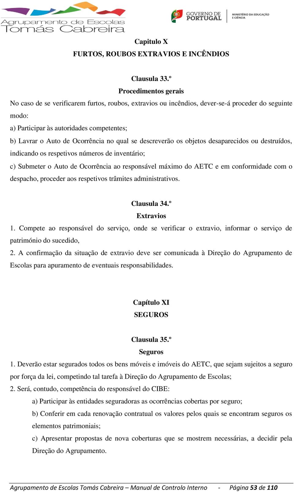 no qual se descreverão os objetos desaparecidos ou destruídos, indicando os respetivos números de inventário; c) Submeter o Auto de Ocorrência ao responsável máximo do AETC e em conformidade com o