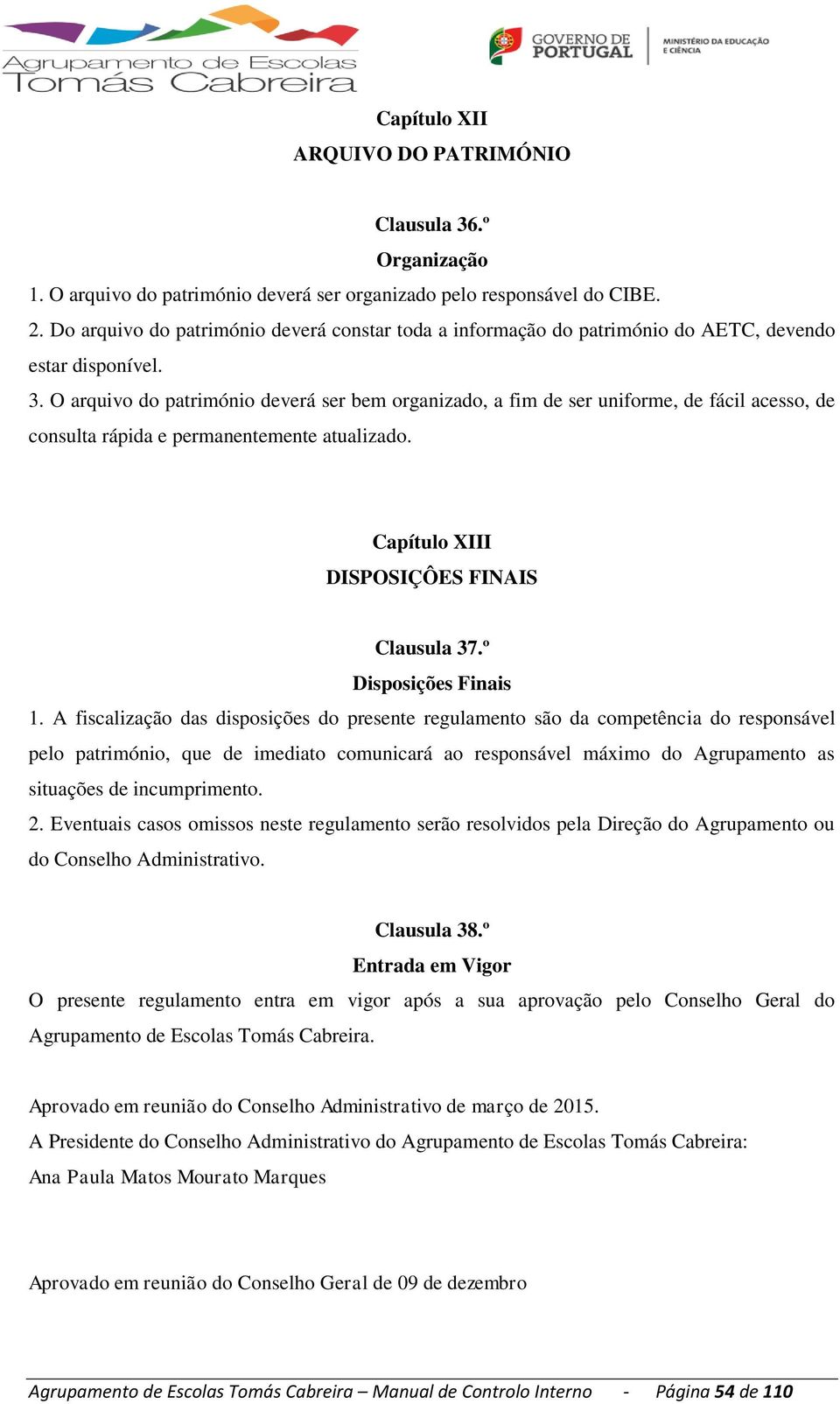 O arquivo do património deverá ser bem organizado, a fim de ser uniforme, de fácil acesso, de consulta rápida e permanentemente atualizado. Capítulo XIII DISPOSIÇÔES FINAIS Clausula 37.