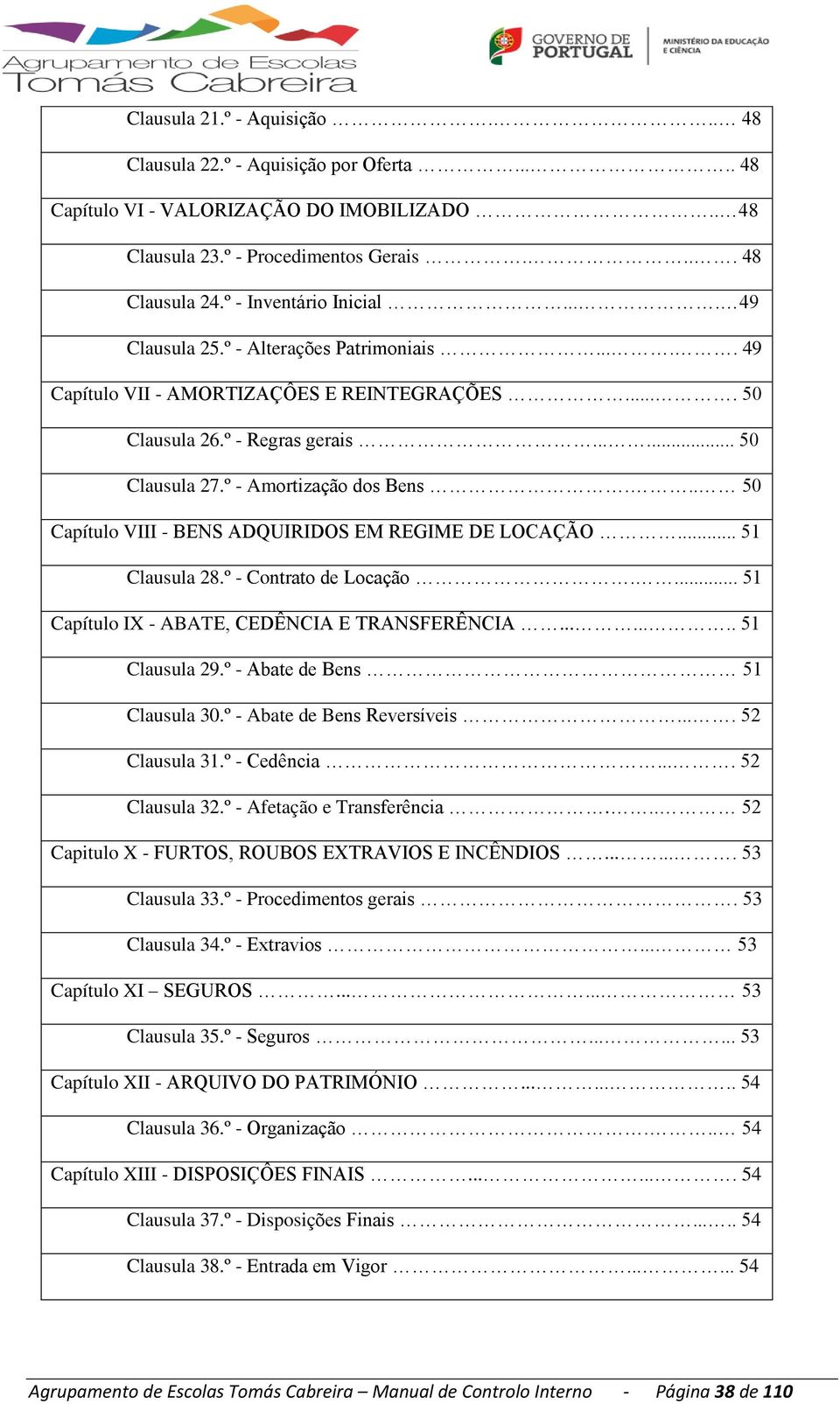 º - Amortização dos Bens... 50 Capítulo VIII - BENS ADQUIRIDOS EM REGIME DE LOCAÇÃO... 51 Clausula 28.º - Contrato de Locação.... 51 Capítulo IX - ABATE, CEDÊNCIA E TRANSFERÊNCIA........ 51 Clausula 29.