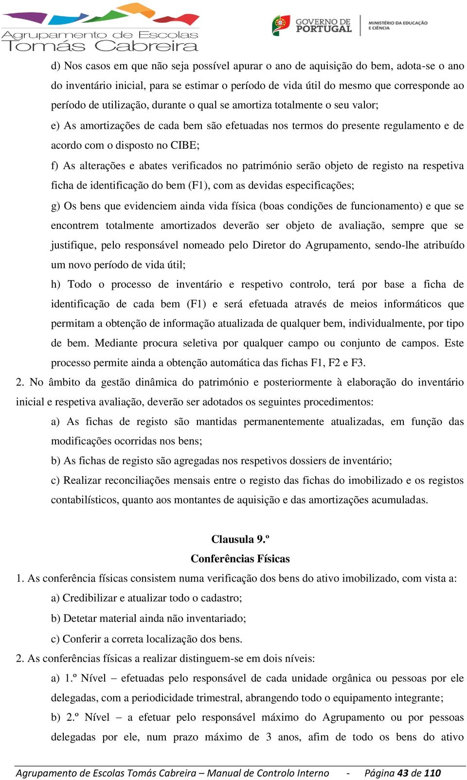 verificados no património serão objeto de registo na respetiva ficha de identificação do bem (F1), com as devidas especificações; g) Os bens que evidenciem ainda vida física (boas condições de