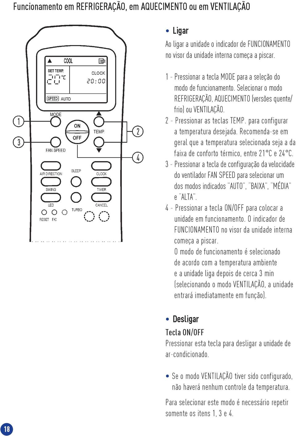 para configurar a temperatura desejada. Recomenda-se em geral que a temperatura selecionada seja a da faixa de conforto térmico, entre 21 C e 24 C.