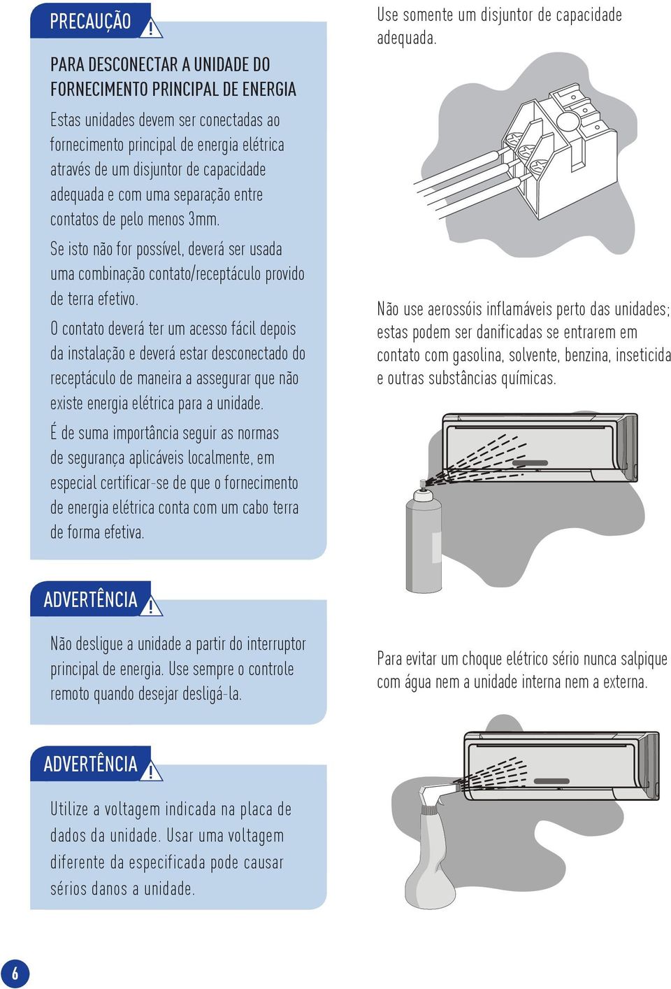 uma separação entre contatos de pelo menos 3mm. Se isto não for possível, deverá ser usada uma combinação contato/receptáculo provido de terra efetivo.