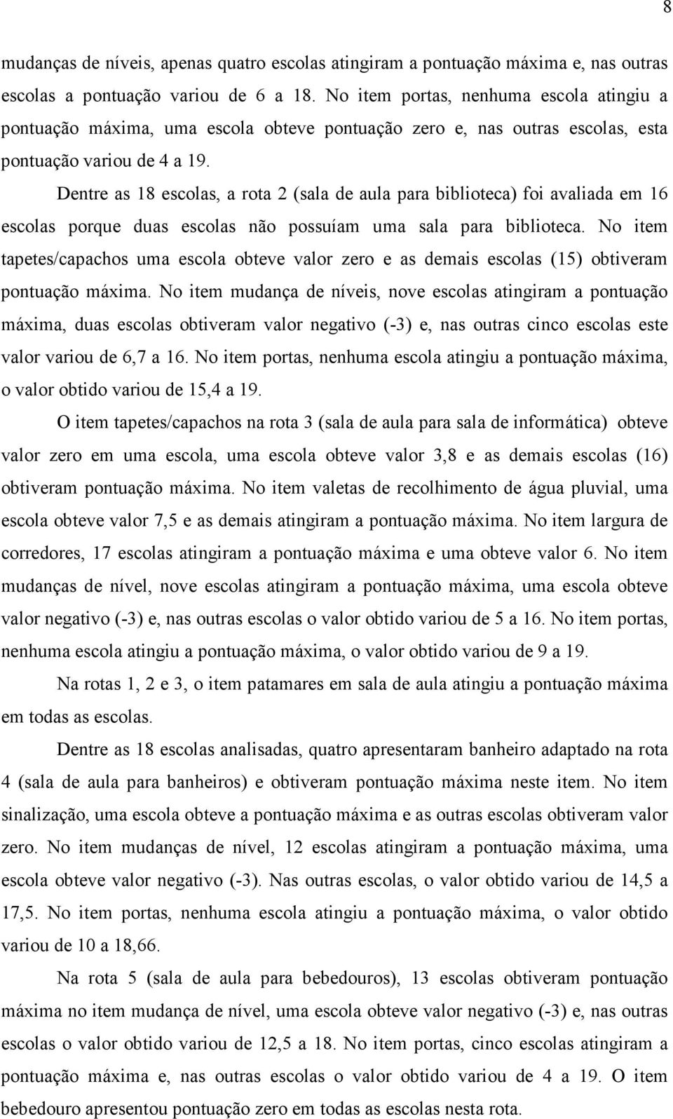 Dentre as 18 escolas, a rota 2 (sala de aula para biblioteca) foi avaliada em 16 escolas porque duas escolas não possuíam uma sala para biblioteca.