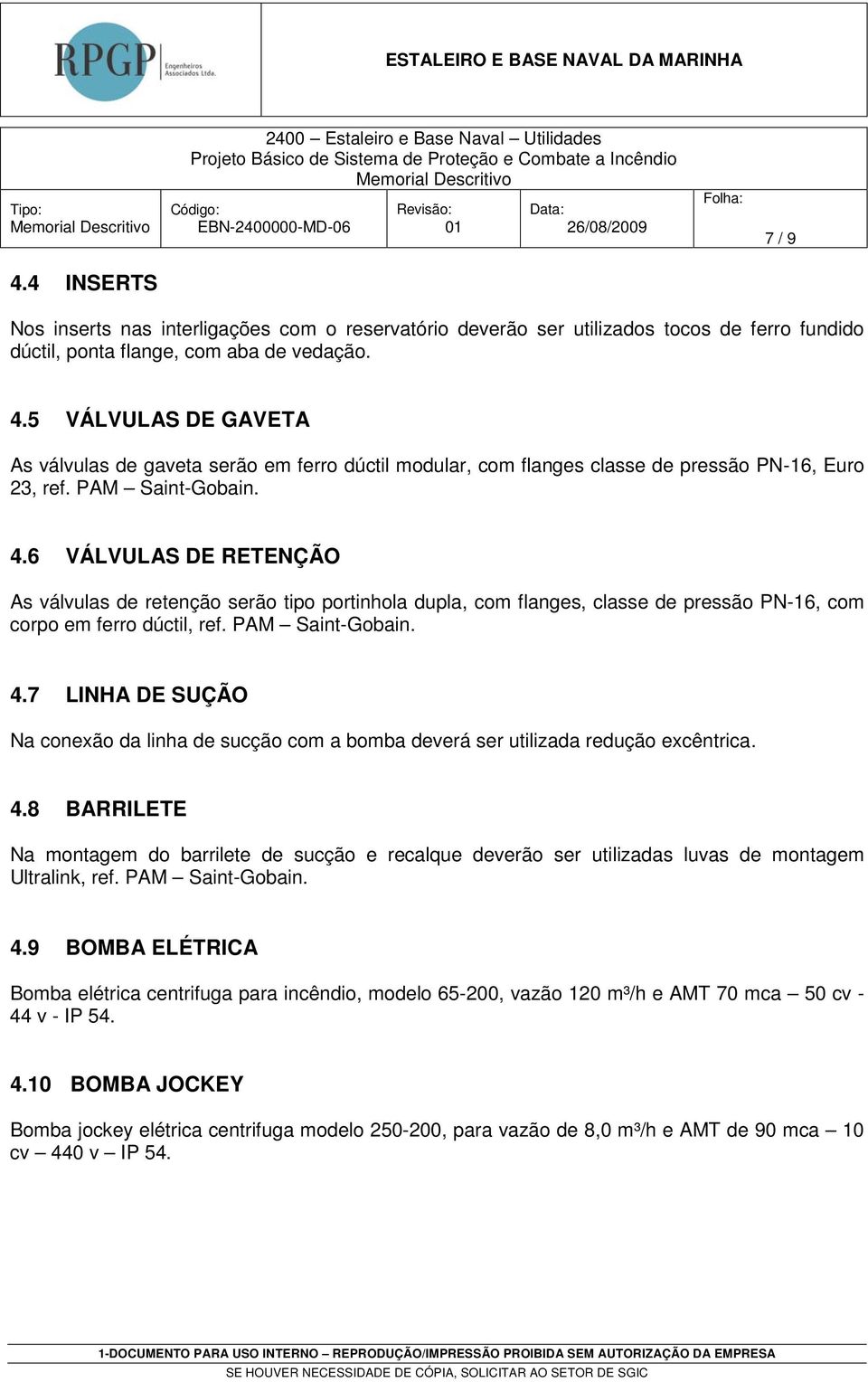 4.8 BARRILETE Na montagem do barrilete de sucção e recalque deverão ser utilizadas luvas de montagem Ultralink, ref. PAM Saint-Gobain. 4.