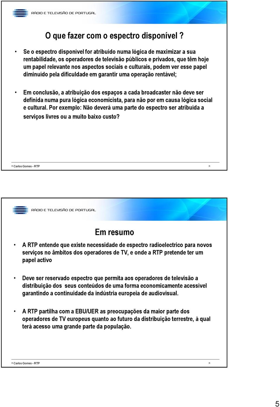 podem ver esse papel diminuído pela dificuldade em garantir uma operação rentável; Em conclusão, a atribuição dos espaços a cada broadcaster não deve ser definida numa pura lógica economicista, para