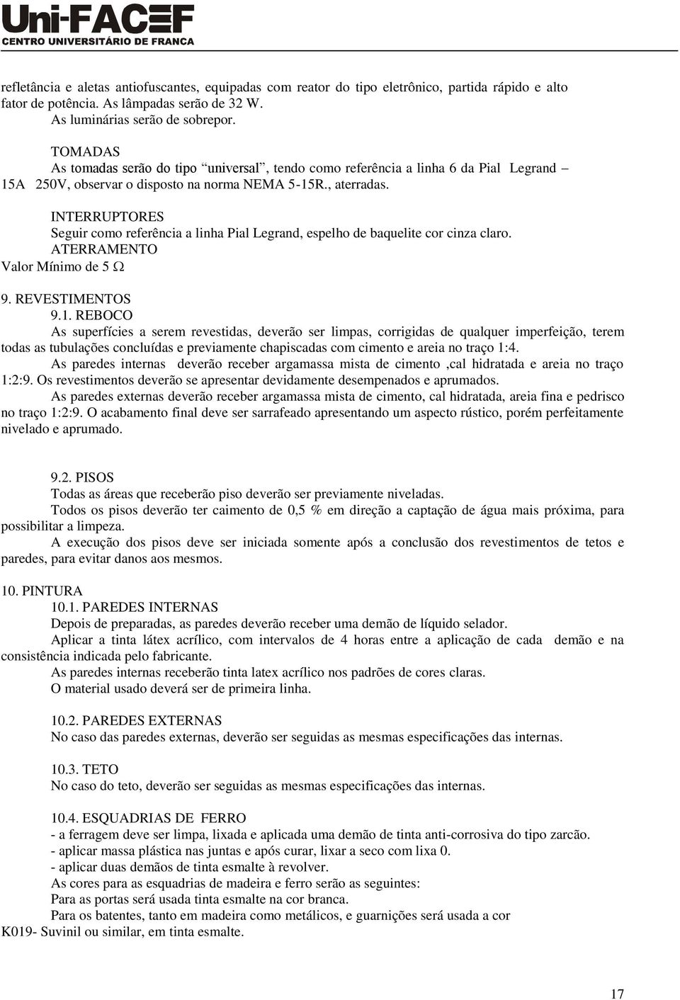 INTERRUPTORES Seguir como referência a linha Pial Legrand, espelho de baquelite cor cinza claro. ATERRAMENTO Valor Mínimo de 5 9. REVESTIMENTOS 9.1.