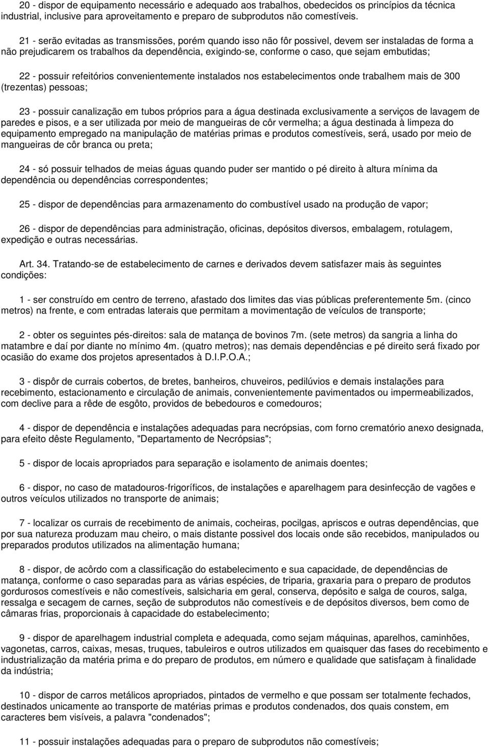 embutidas; 22 - possuir refeitórios convenientemente instalados nos estabelecimentos onde trabalhem mais de 300 (trezentas) pessoas; 23 - possuir canalização em tubos próprios para a água destinada