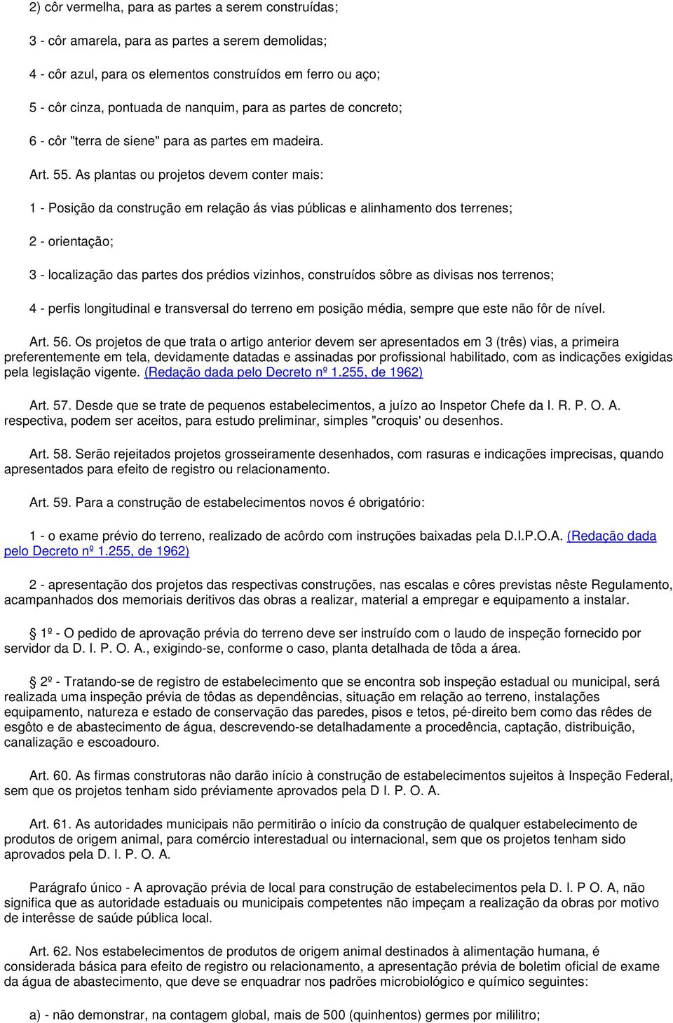 As plantas ou projetos devem conter mais: 1 - Posição da construção em relação ás vias públicas e alinhamento dos terrenes; 2 - orientação; 3 - localização das partes dos prédios vizinhos,