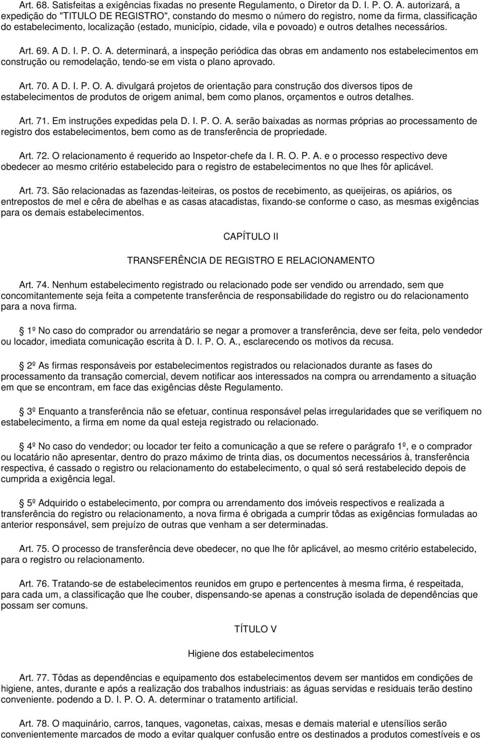 outros detalhes necessários. Art. 69. A D. I. P. O. A. determinará, a inspeção periódica das obras em andamento nos estabelecimentos em construção ou remodelação, tendo-se em vista o plano aprovado.