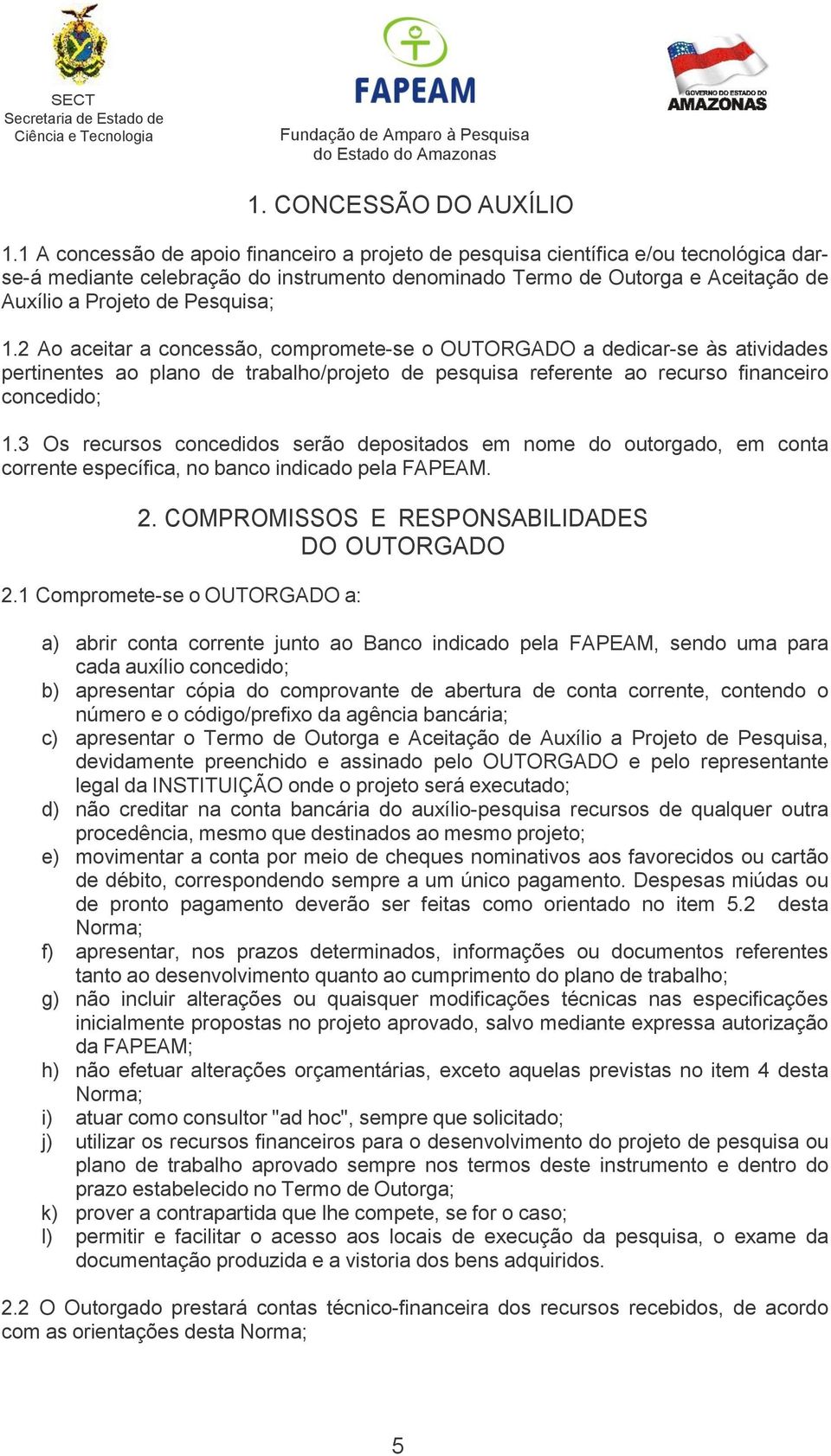 Pesquisa; 1.2 Ao aceitar a concessão, compromete-se o OUTORGADO a dedicar-se às atividades pertinentes ao plano de trabalho/projeto de pesquisa referente ao recurso financeiro concedido; 1.