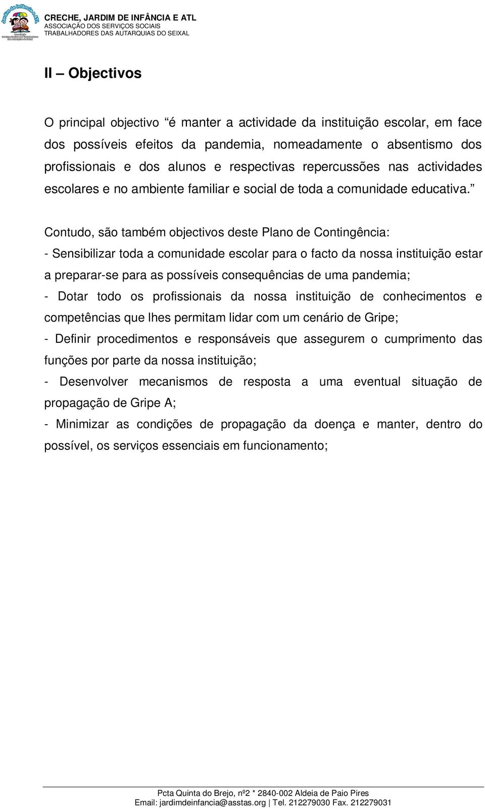 Contudo, são também objectivos deste Plano de Contingência: - Sensibilizar toda a comunidade escolar para o facto da nossa instituição estar a preparar-se para as possíveis consequências de uma