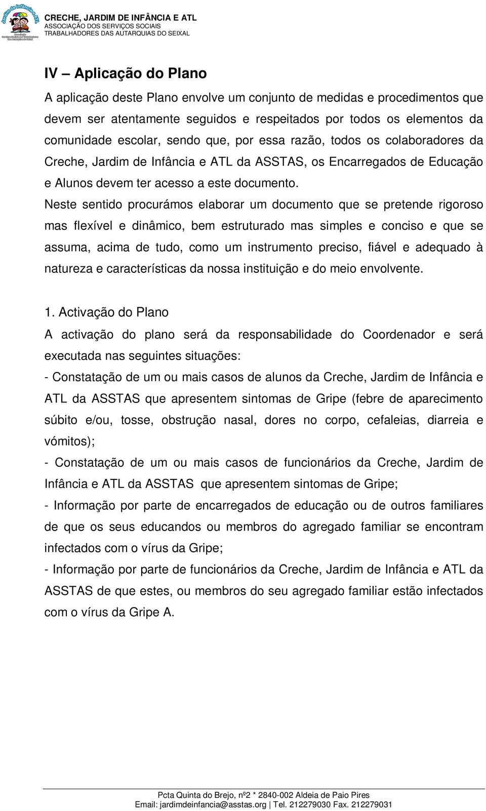 Neste sentido procurámos elaborar um documento que se pretende rigoroso mas flexível e dinâmico, bem estruturado mas simples e conciso e que se assuma, acima de tudo, como um instrumento preciso,